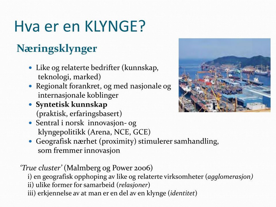 Syntetisk kunnskap (praktisk, erfaringsbasert) Sentral i norsk innovasjon- og klyngepolitikk (Arena, NCE, GCE) Geografisk nærhet (proximity)