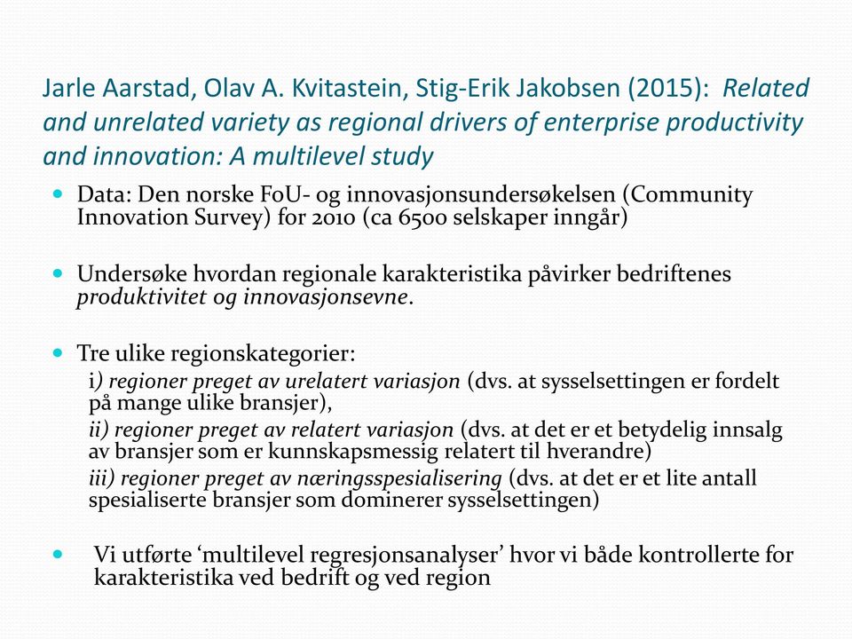 innovasjonsundersøkelsen (Community Innovation Survey) for 2010 (ca 6500 selskaper inngår) Undersøke hvordan regionale karakteristika påvirker bedriftenes produktivitet og innovasjonsevne.