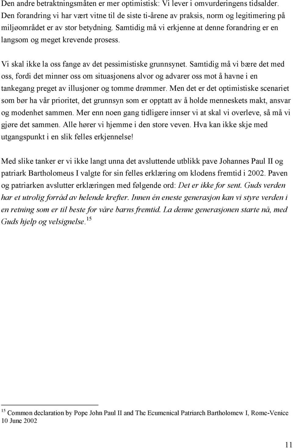 Samtidig må vi erkjenne at denne forandring er en langsom og meget krevende prosess. Vi skal ikke la oss fange av det pessimistiske grunnsynet.