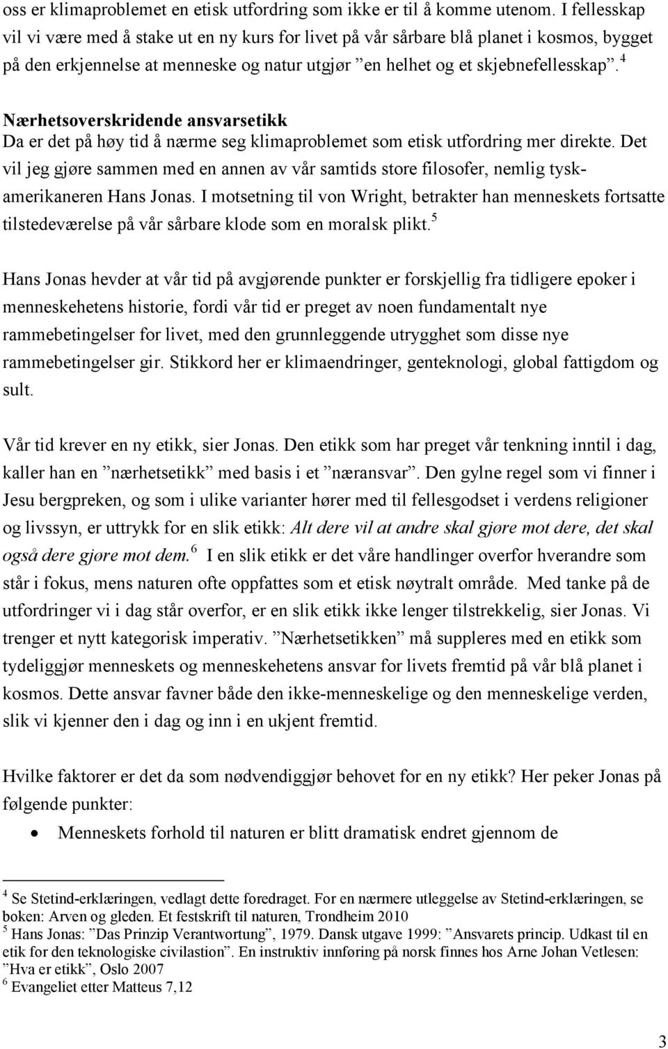 4 Nærhetsoverskridende ansvarsetikk Da er det på høy tid å nærme seg klimaproblemet som etisk utfordring mer direkte.