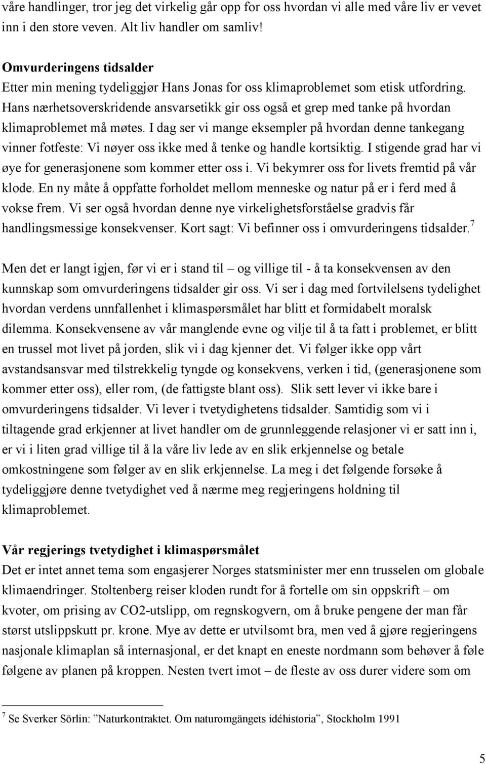 Hans nærhetsoverskridende ansvarsetikk gir oss også et grep med tanke på hvordan klimaproblemet må møtes.