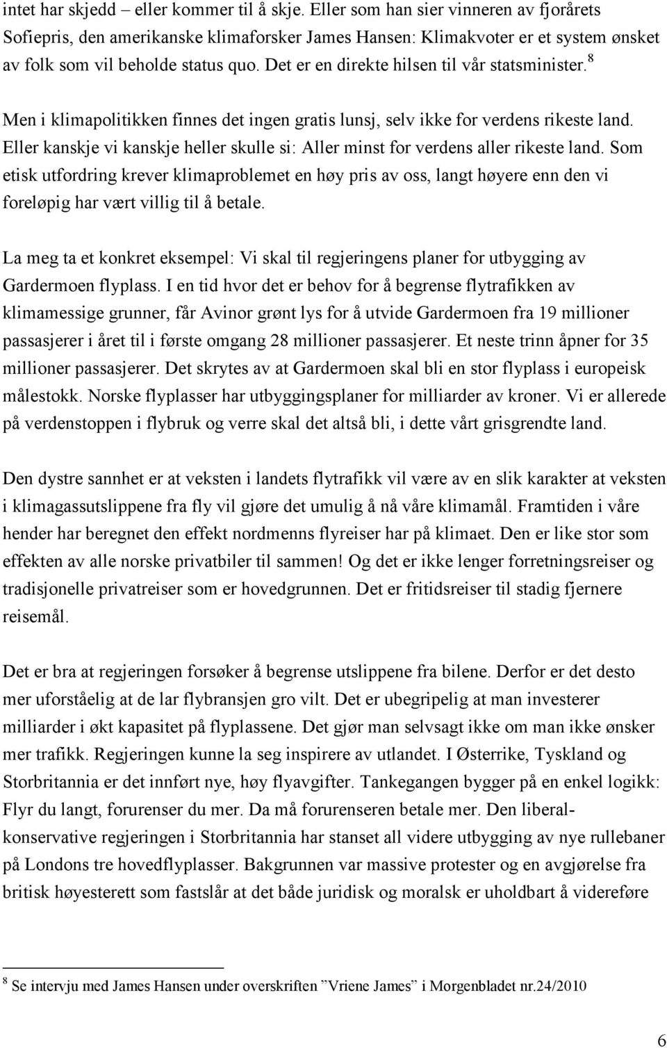 Det er en direkte hilsen til vår statsminister. 8 Men i klimapolitikken finnes det ingen gratis lunsj, selv ikke for verdens rikeste land.