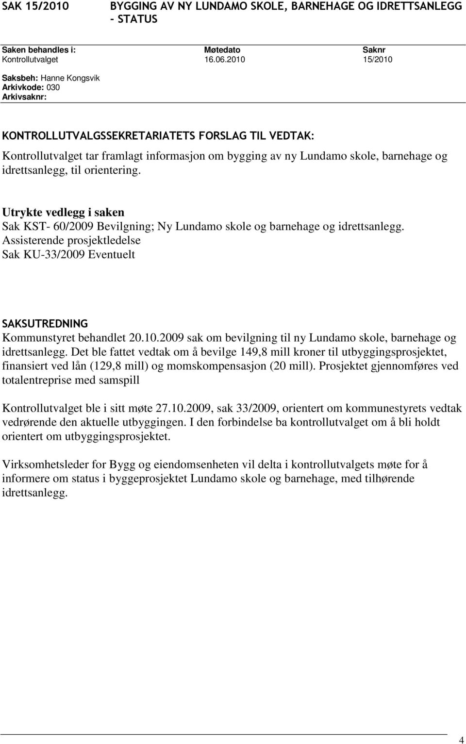 Utrykte vedlegg i saken Sak KST- 60/2009 Bevilgning; Ny Lundamo skole og barnehage og idrettsanlegg. Assisterende prosjektledelse Sak KU-33/2009 Eventuelt SAKSUTREDNING Kommunstyret behandlet 20.10.