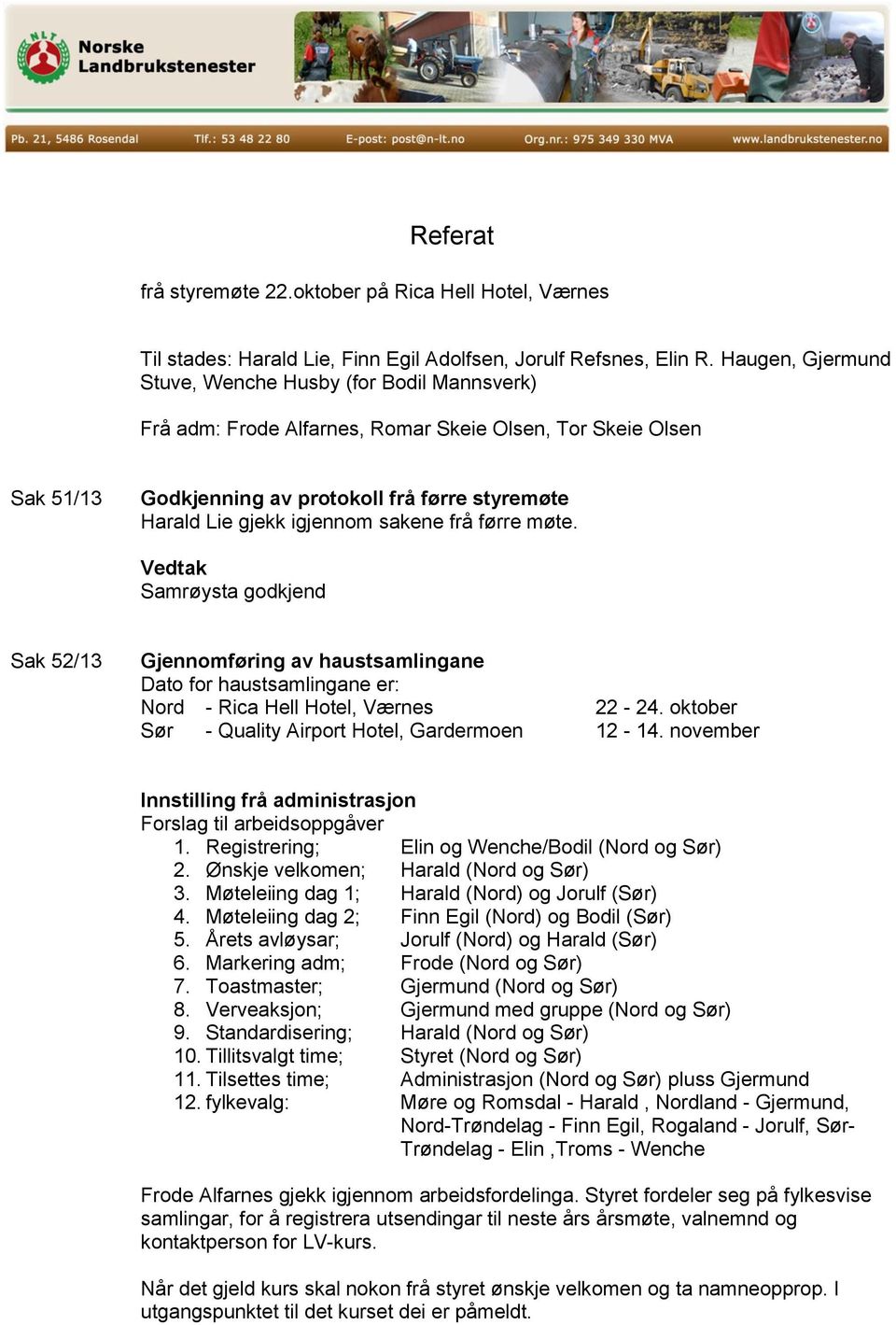 sakene frå førre møte. Samrøysta godkjend Sak 52/13 Gjennomføring av haustsamlingane Dato for haustsamlingane er: Nord - Rica Hell Hotel, Værnes 22-24.