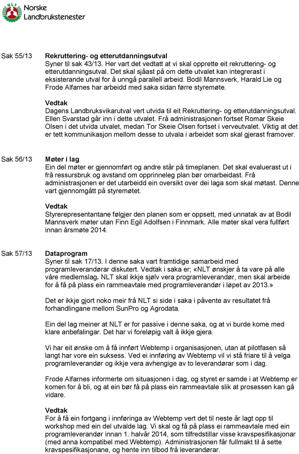 Dagens Landbruksvikarutval vert utvida til eit Rekruttering- og etterutdanningsutval. Ellen Svarstad går inn i dette utvalet.