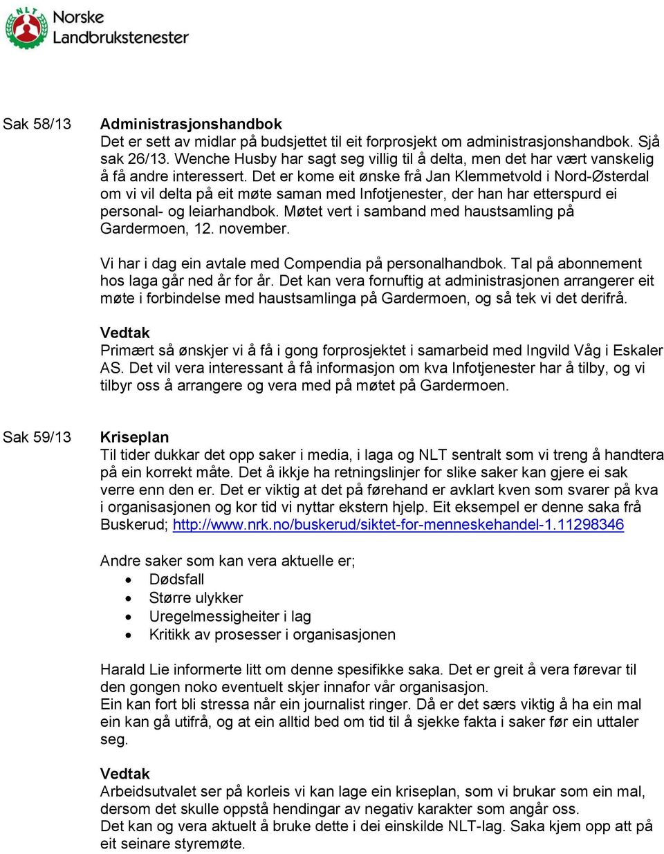 Det er kome eit ønske frå Jan Klemmetvold i Nord-Østerdal om vi vil delta på eit møte saman med Infotjenester, der han har etterspurd ei personal- og leiarhandbok.