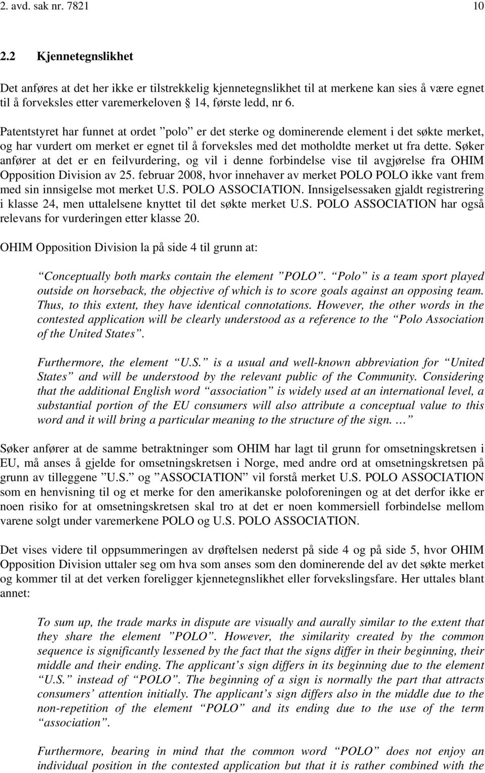 Patentstyret har funnet at ordet polo er det sterke og dominerende element i det søkte merket, og har vurdert om merket er egnet til å forveksles med det motholdte merket ut fra dette.