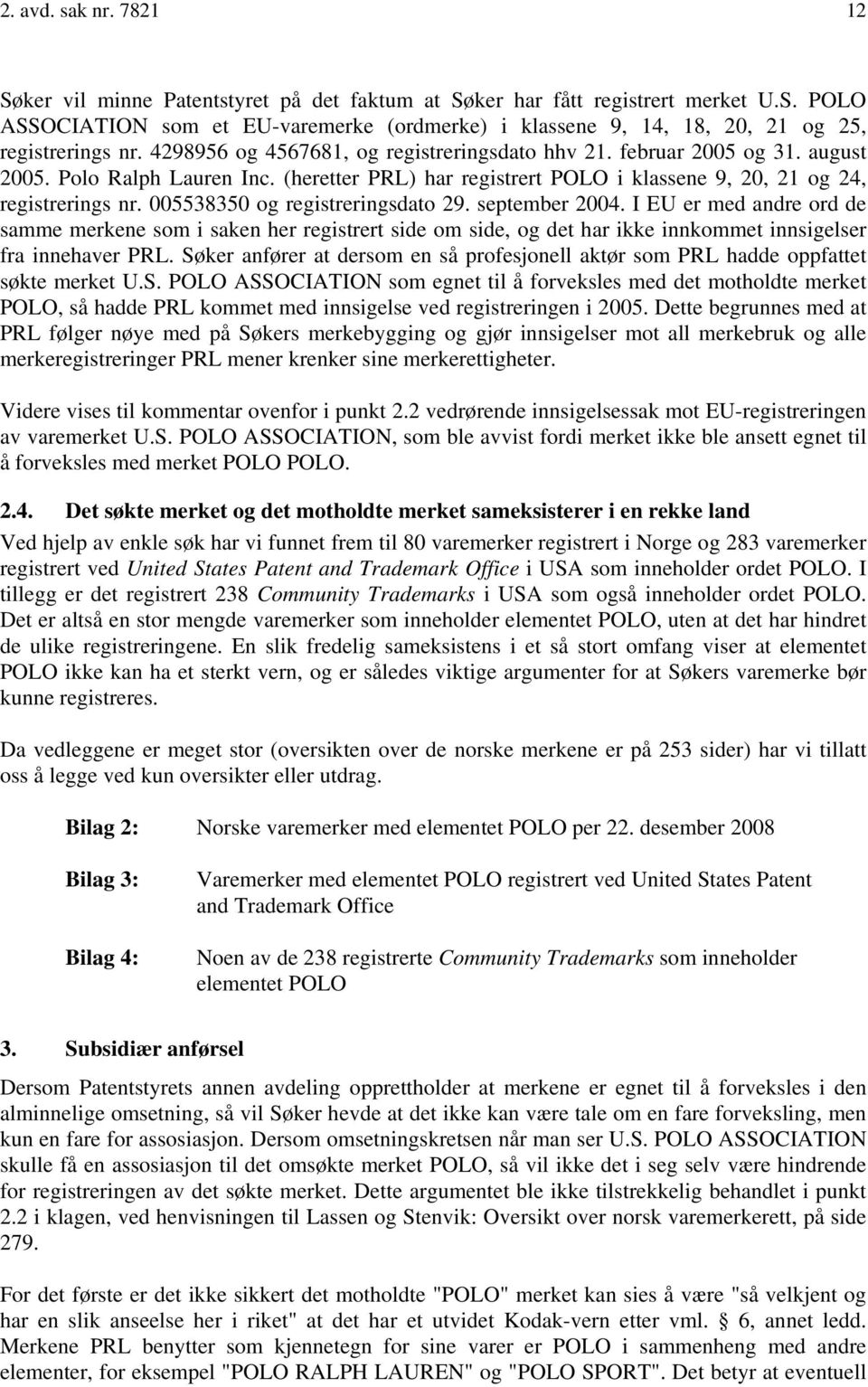 005538350 og registreringsdato 29. september 2004. I EU er med andre ord de samme merkene som i saken her registrert side om side, og det har ikke innkommet innsigelser fra innehaver PRL.