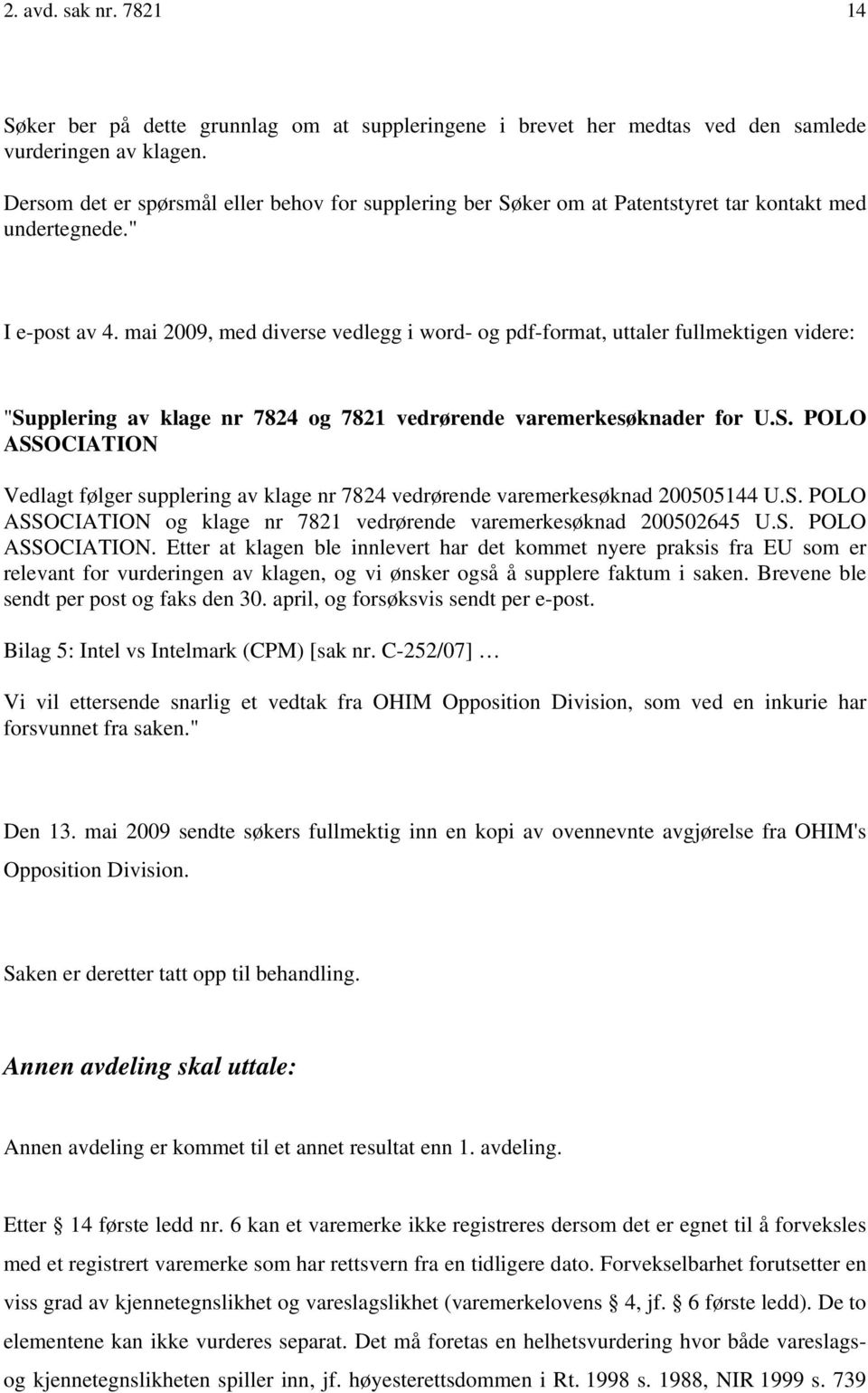 mai 2009, med diverse vedlegg i word- og pdf-format, uttaler fullmektigen videre: "Supplering av klage nr 7824 og 7821 vedrørende varemerkesøknader for U.S. POLO ASSOCIATION Vedlagt følger supplering av klage nr 7824 vedrørende varemerkesøknad 200505144 U.