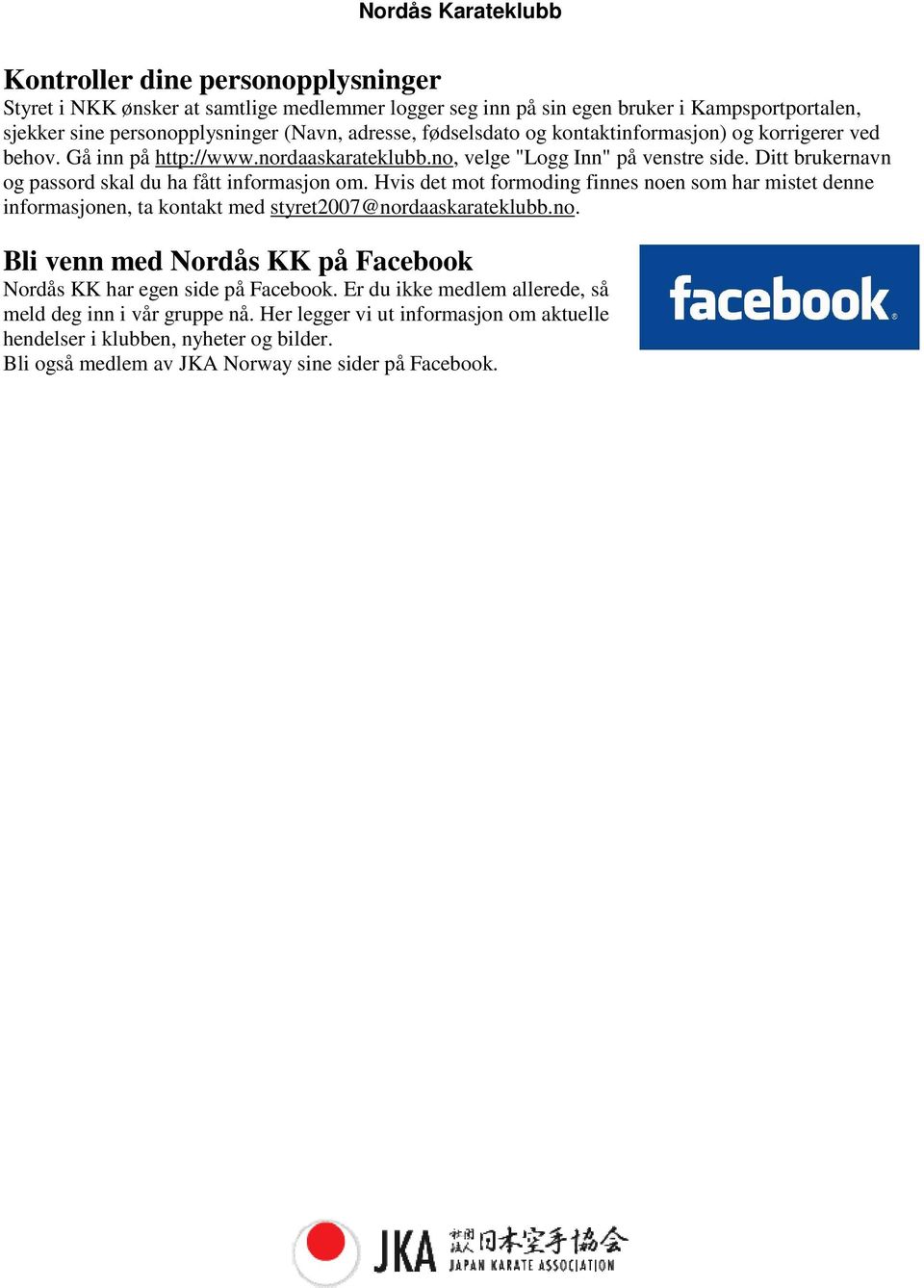 Ditt brukernavn og passord skal du ha fått informasjon om. Hvis det mot formoding finnes noen som har mistet denne informasjonen, ta kontakt med styret2007@nordaaskarateklubb.no. Bli venn med Nordås KK på Facebook Nordås KK har egen side på Facebook.