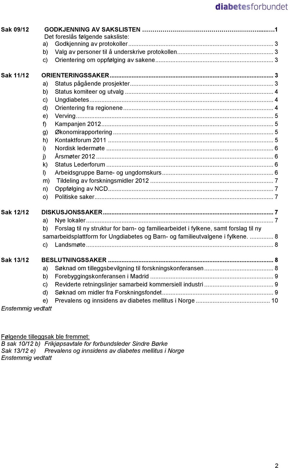 .. 5 f) Kampanjen 2012... 5 g) Økonomirapportering... 5 h) Kontaktforum 2011... 5 i) Nordisk ledermøte... 6 j) Årsmøter 2012... 6 k) Status Lederforum... 6 l) Arbeidsgruppe Barne- og ungdomskurs.