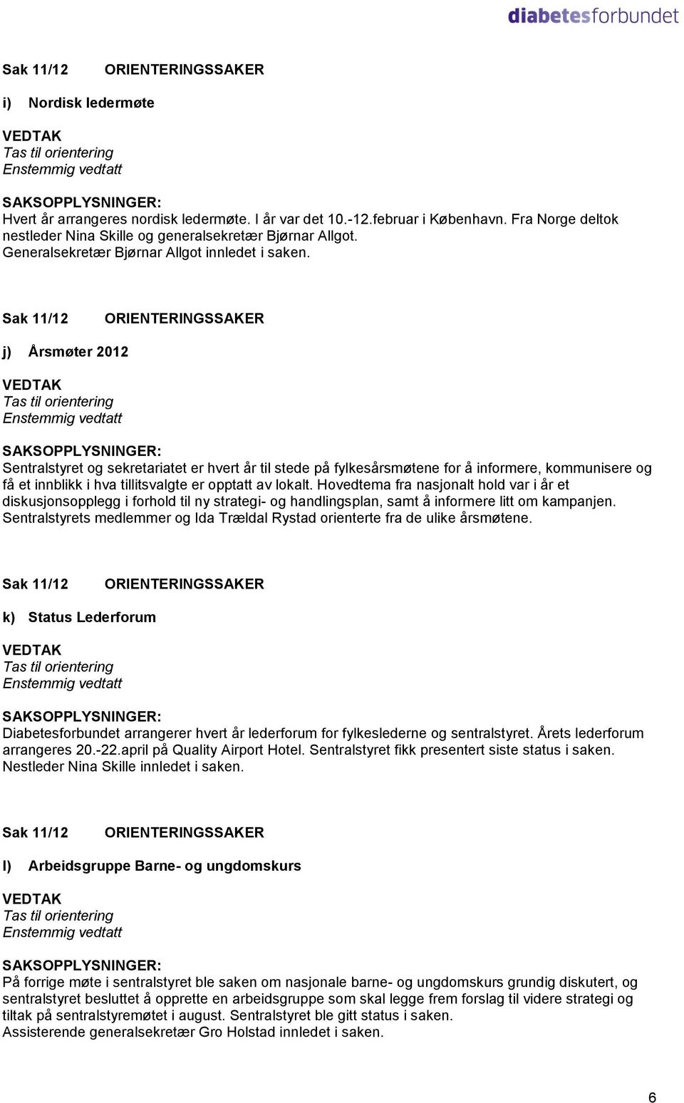 Hovedtema fra nasjonalt hold var i år et diskusjonsopplegg i forhold til ny strategi- og handlingsplan, samt å informere litt om kampanjen.