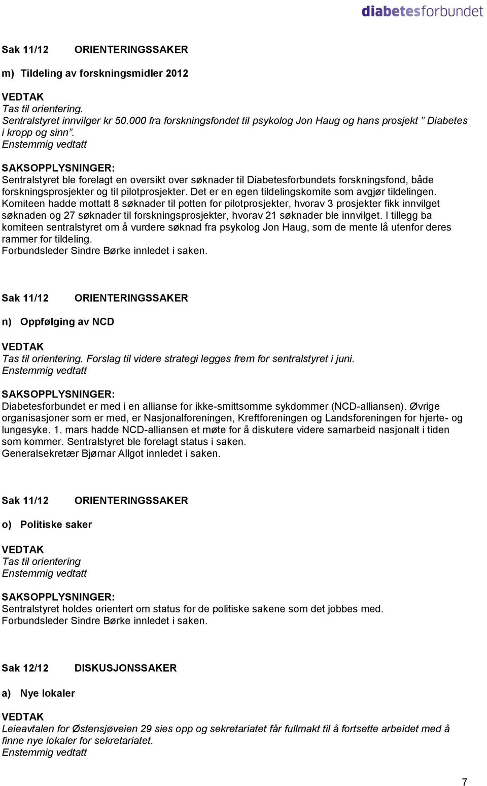 Komiteen hadde mottatt 8 søknader til potten for pilotprosjekter, hvorav 3 prosjekter fikk innvilget søknaden og 27 søknader til forskningsprosjekter, hvorav 21 søknader ble innvilget.