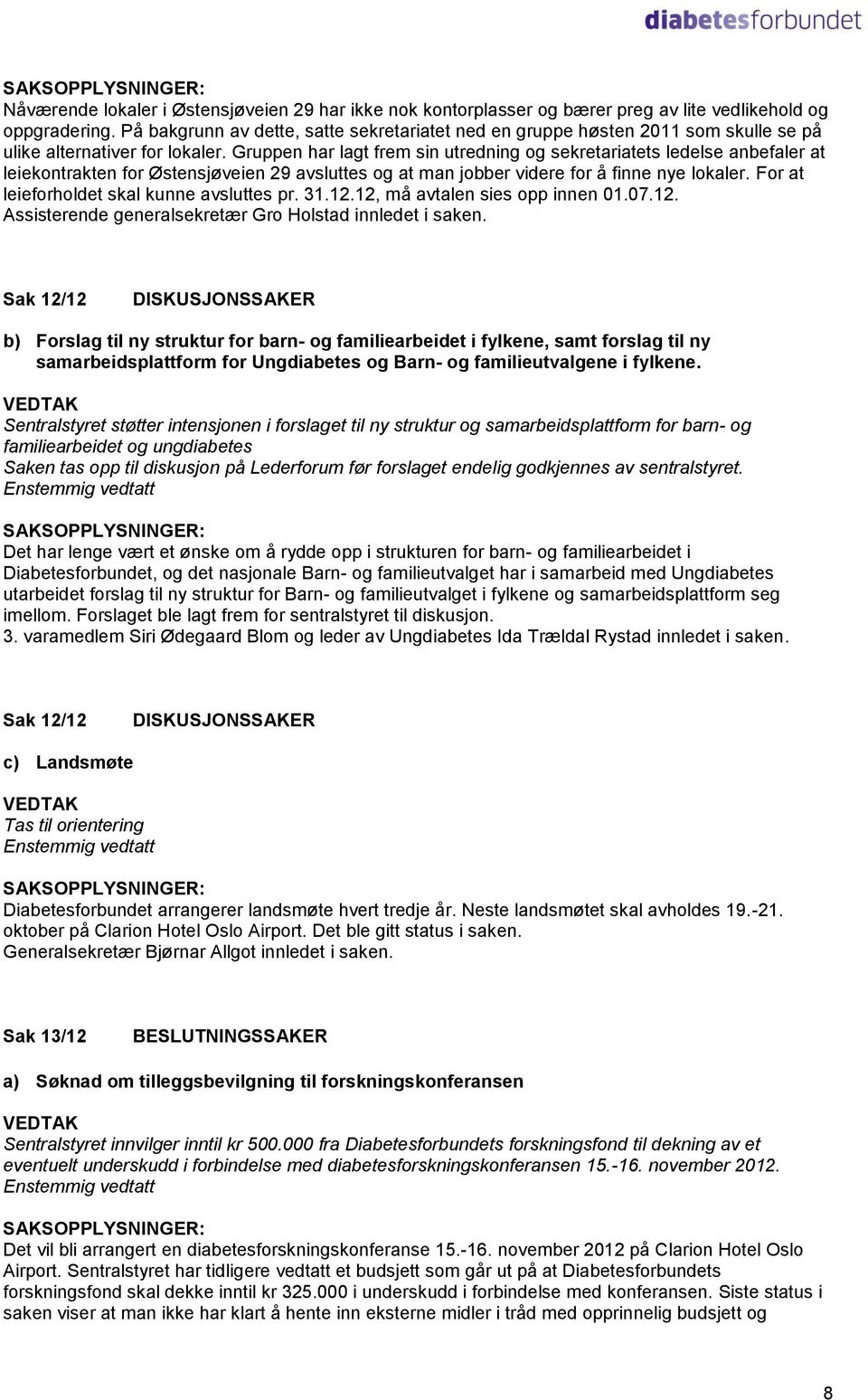 Gruppen har lagt frem sin utredning og sekretariatets ledelse anbefaler at leiekontrakten for Østensjøveien 29 avsluttes og at man jobber videre for å finne nye lokaler.