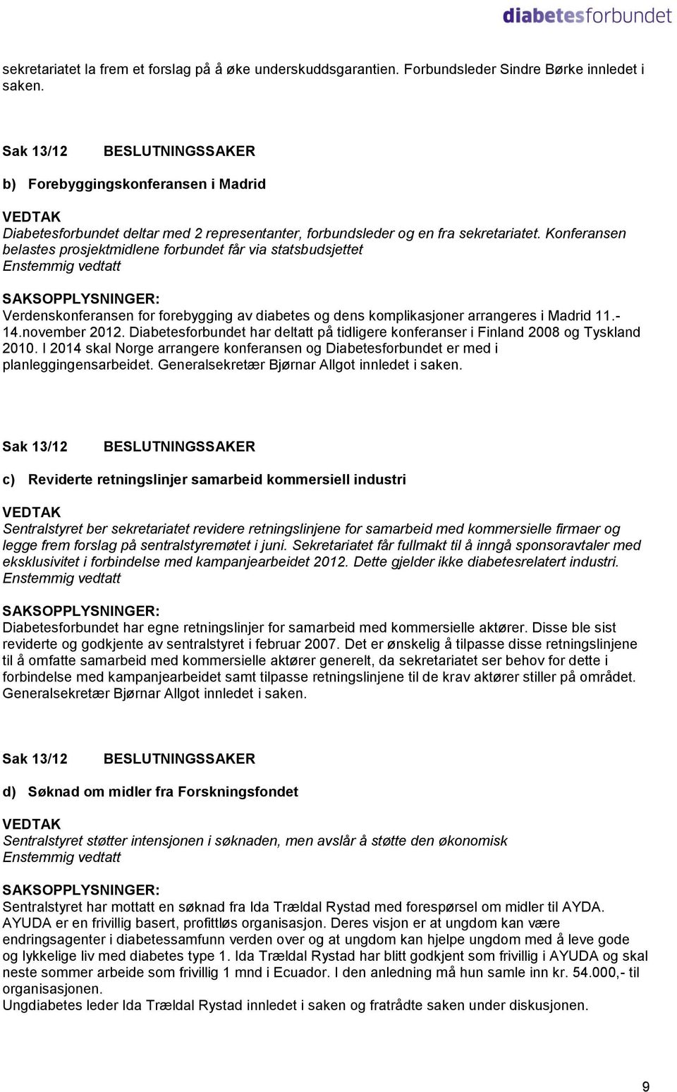 Konferansen belastes prosjektmidlene forbundet får via statsbudsjettet Verdenskonferansen for forebygging av diabetes og dens komplikasjoner arrangeres i Madrid 11.- 14.november 2012.