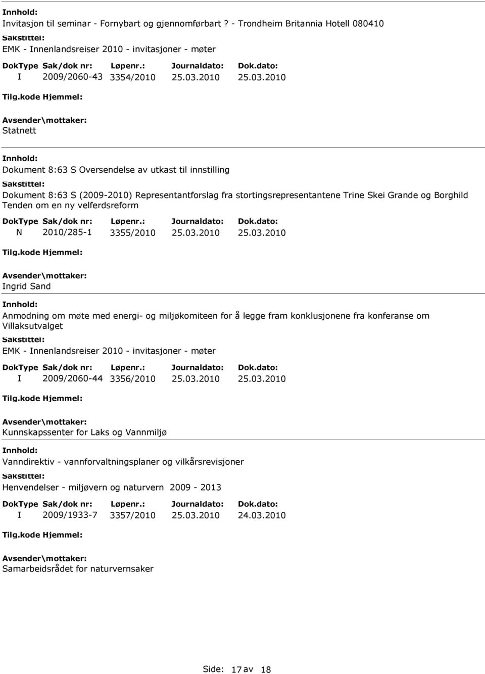 (2009-2010) Representantforslag fra stortingsrepresentantene Trine Skei Grande og Borghild Tenden om en ny velferdsreform N 2010/285-1 3355/2010 ngrid Sand Anmodning om møte med energi- og