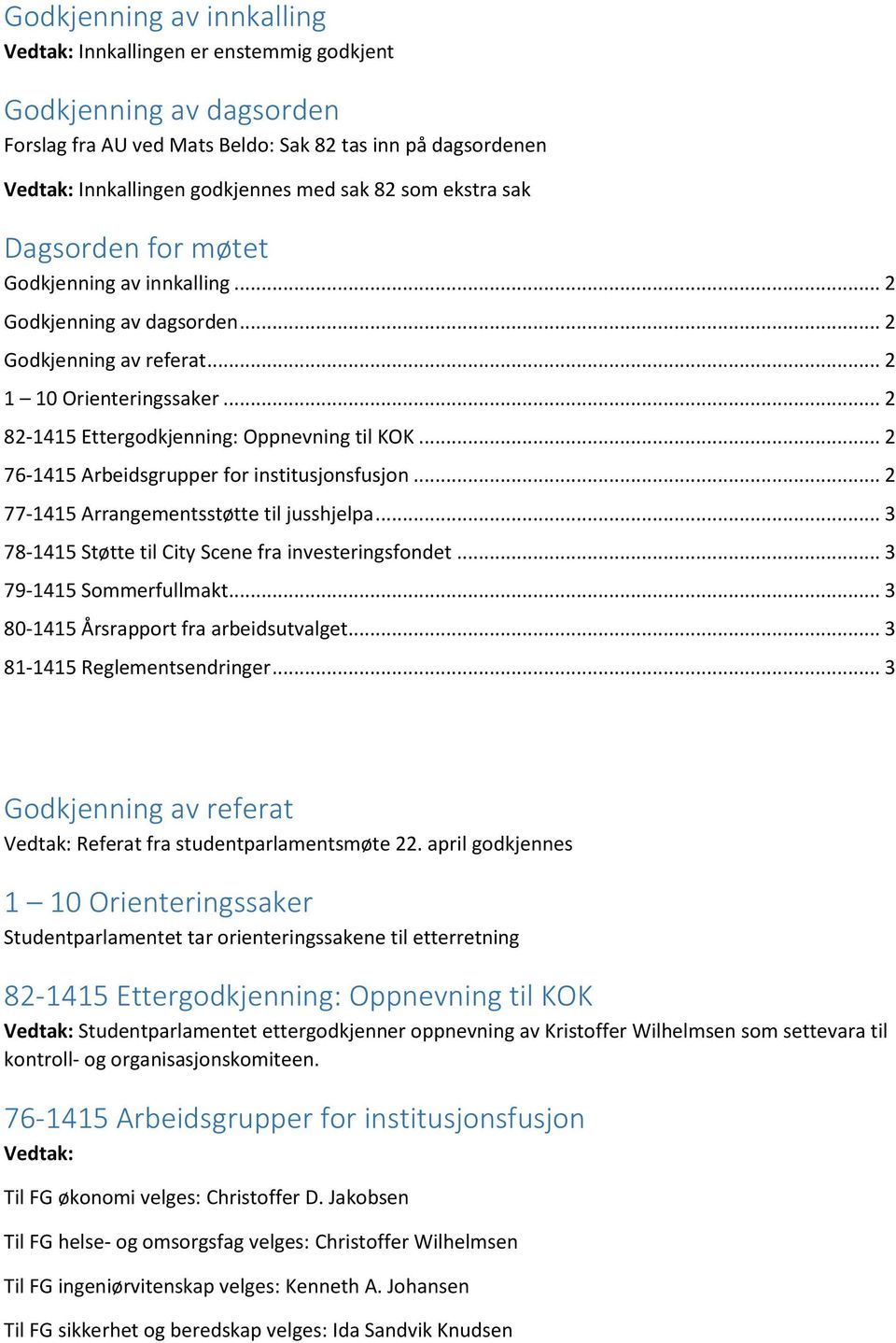 .. 2 76-1415 Arbeidsgrupper for institusjonsfusjon... 2 77-1415 Arrangementsstøtte til jusshjelpa... 3 78-1415 Støtte til City Scene fra investeringsfondet... 3 79-1415 Sommerfullmakt.