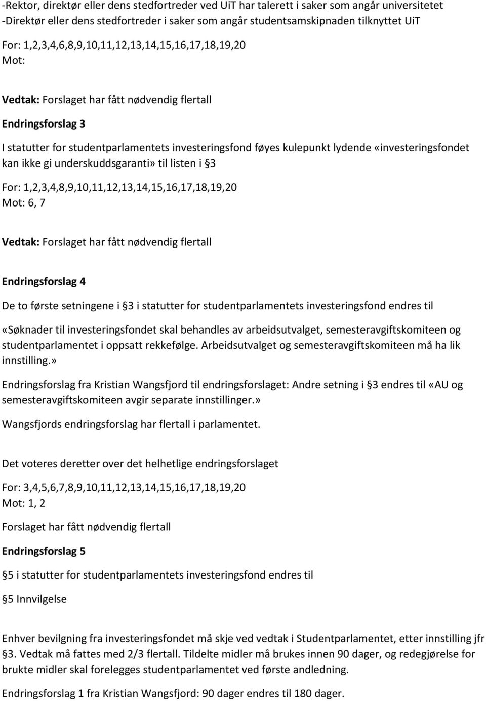 til listen i 3 For: 1,2,3,4,8,9,10,11,12,13,14,15,16,17,18,19,20 Mot: 6, 7 Endringsforslag 4 De to første setningene i 3 i statutter for studentparlamentets investeringsfond endres til «Søknader til