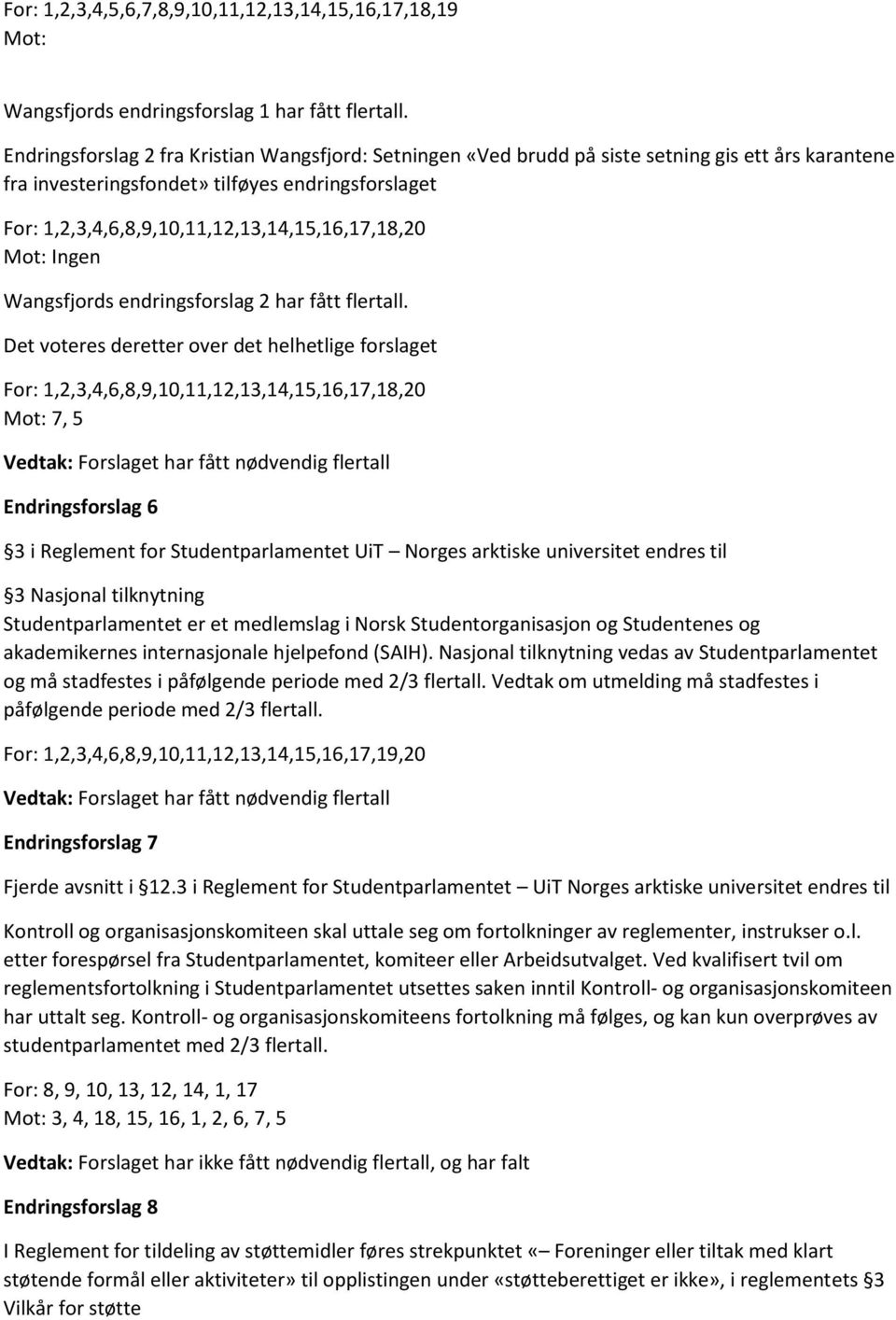 1,2,3,4,6,8,9,10,11,12,13,14,15,16,17,18,20 Mot: Ingen Wangsfjords endringsforslag 2 har fått flertall.