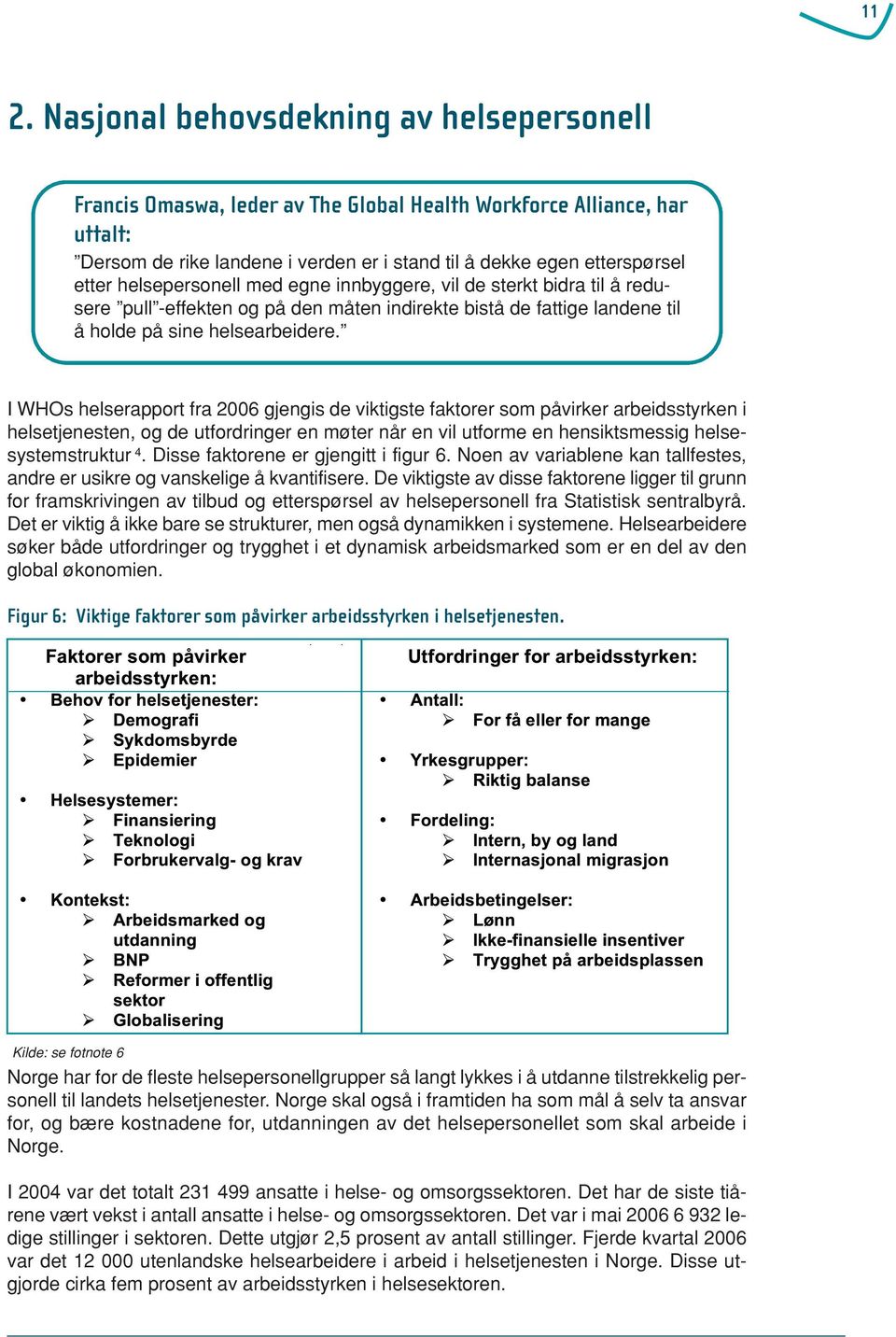 I WHOs helserapport fra 2006 gjengis de viktigste faktorer som påvirker arbeidsstyrken i helsetjenesten, og de utfordringer en møter når en vil utforme en hensiktsmessig helsesystemstruktur 4.