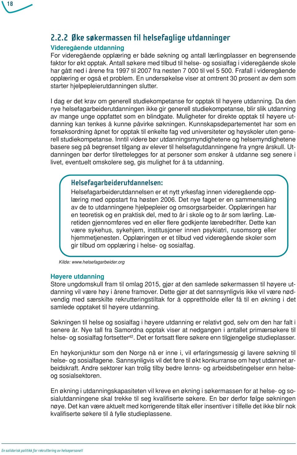 En undersøkelse viser at omtrent 30 prosent av dem som starter hjelpepleierutdanningen slutter. I dag er det krav om generell studiekompetanse for opptak til høyere utdanning.