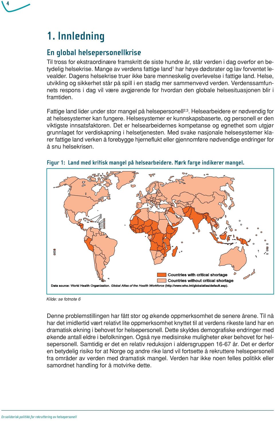 Helse, utvikling og sikkerhet står på spill i en stadig mer sammenvevd verden. Verdenssamfunnets respons i dag vil være avgjørende for hvordan den globale helsesituasjonen blir i framtiden.