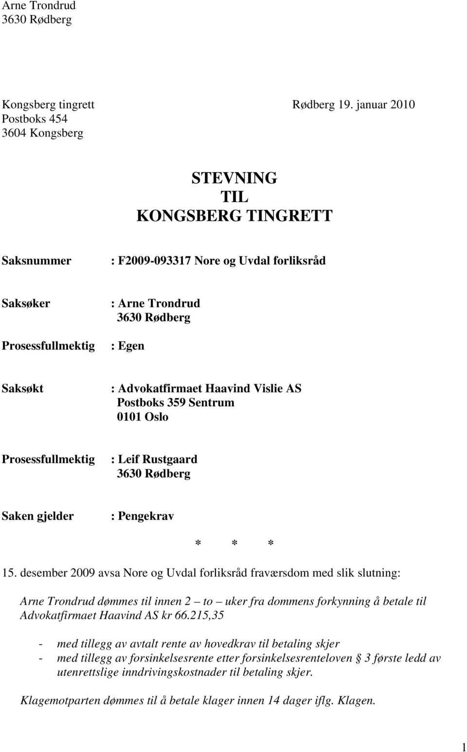 Advokatfirmaet Haavind Vislie AS Postboks 359 Sentrum 0101 Oslo Prosessfullmektig : Leif Rustgaard 3630 Rødberg Saken gjelder : Pengekrav * * * 15.