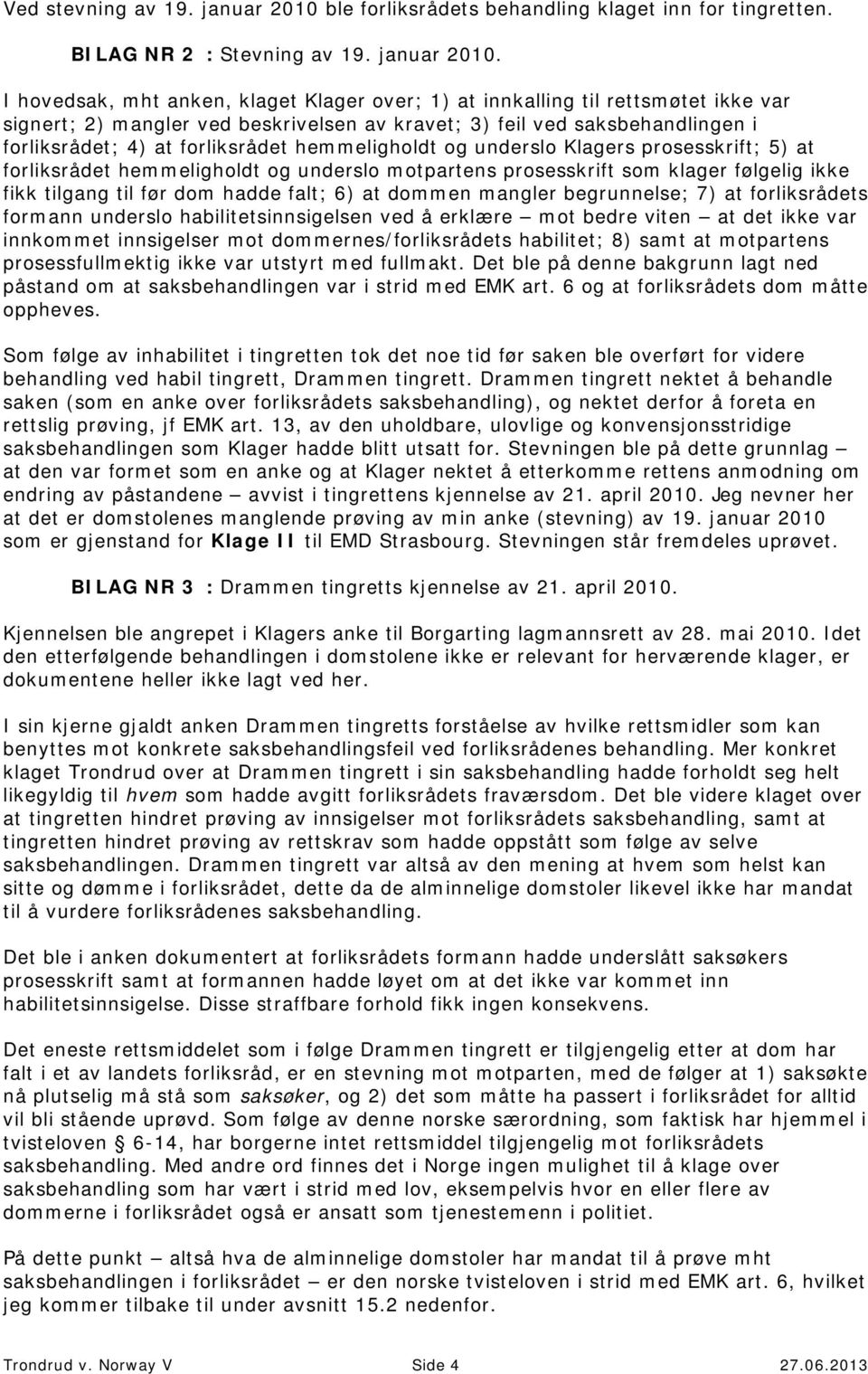 I hovedsak, mht anken, klaget Klager over; 1) at innkalling til rettsmøtet ikke var signert; 2) mangler ved beskrivelsen av kravet; 3) feil ved saksbehandlingen i forliksrådet; 4) at forliksrådet