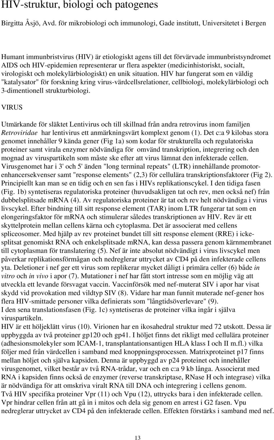 ur flera aspekter (medicinhistoriskt, socialt, virologiskt och molekylärbiologiskt) en unik situation.