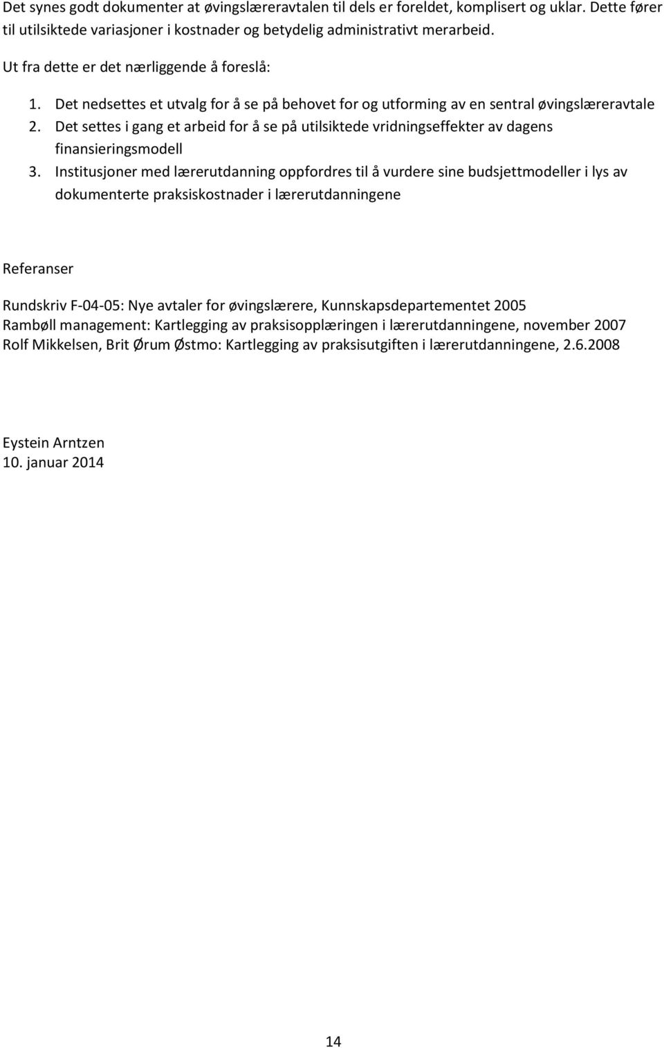 Det settes i gang et arbeid for å se på utilsiktede vridningseffekter av dagens finansieringsmodell 3.