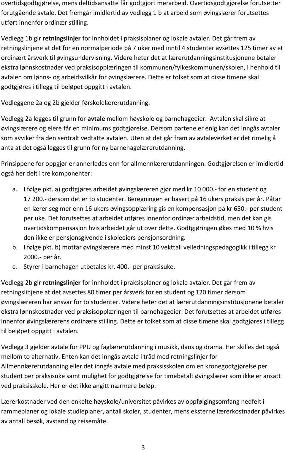 Det går frem av retningslinjene at det for en normalperiode på 7 uker med inntil 4 studenter avsettes 125 timer av et ordinært årsverk til øvingsundervisning.