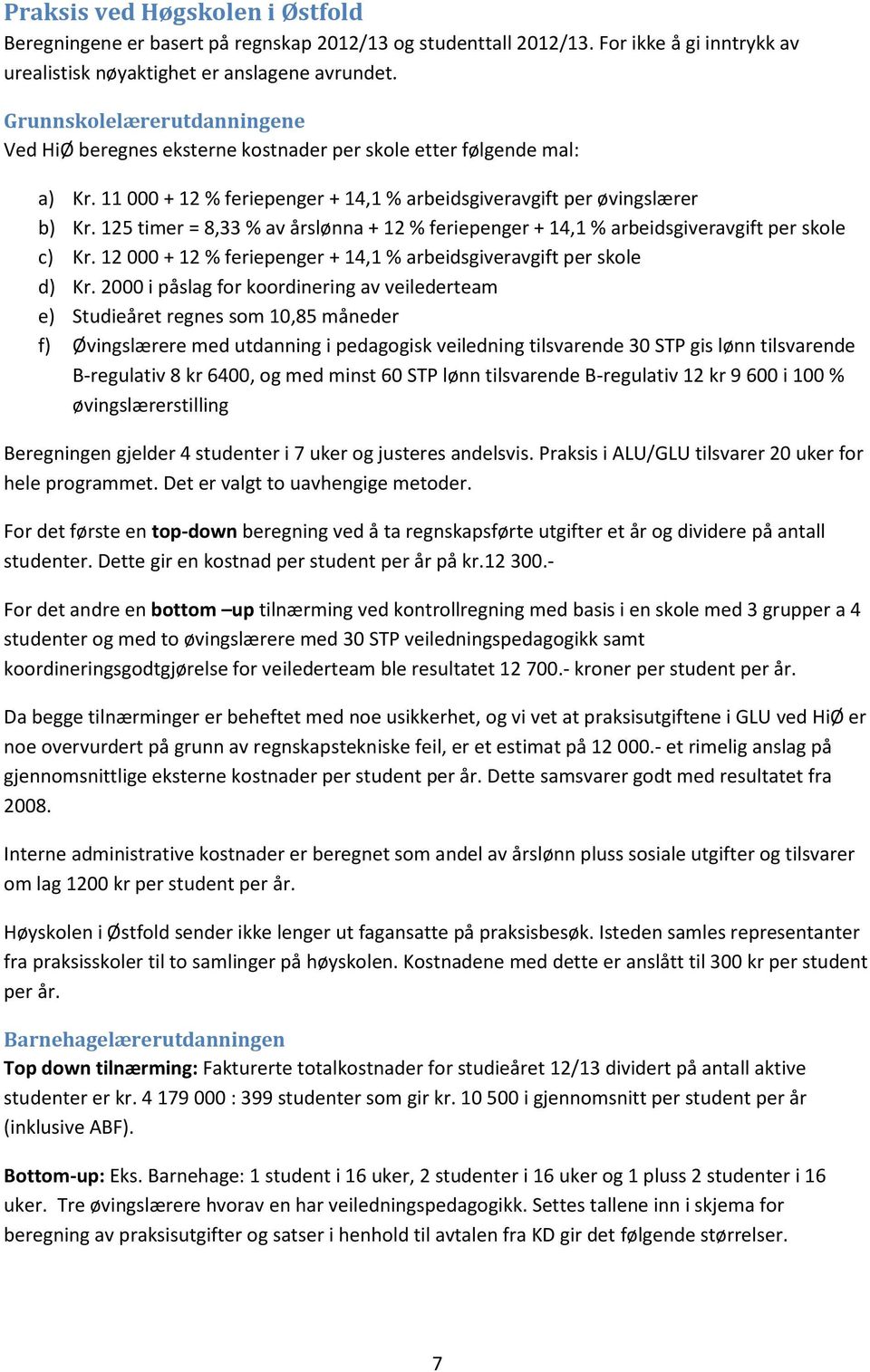 125 timer = 8,33 % av årslønna + 12 % feriepenger + 14,1 % arbeidsgiveravgift per skole c) Kr. 12 000 + 12 % feriepenger + 14,1 % arbeidsgiveravgift per skole d) Kr.