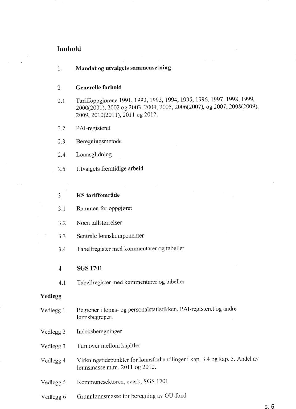 ..J. KS tariffområde Rammen for oppgjøret Noen tallstørrelser Sentrale lønnskomponenter Tabellregister med kommentarer og tabeller Vedlegg SGS.