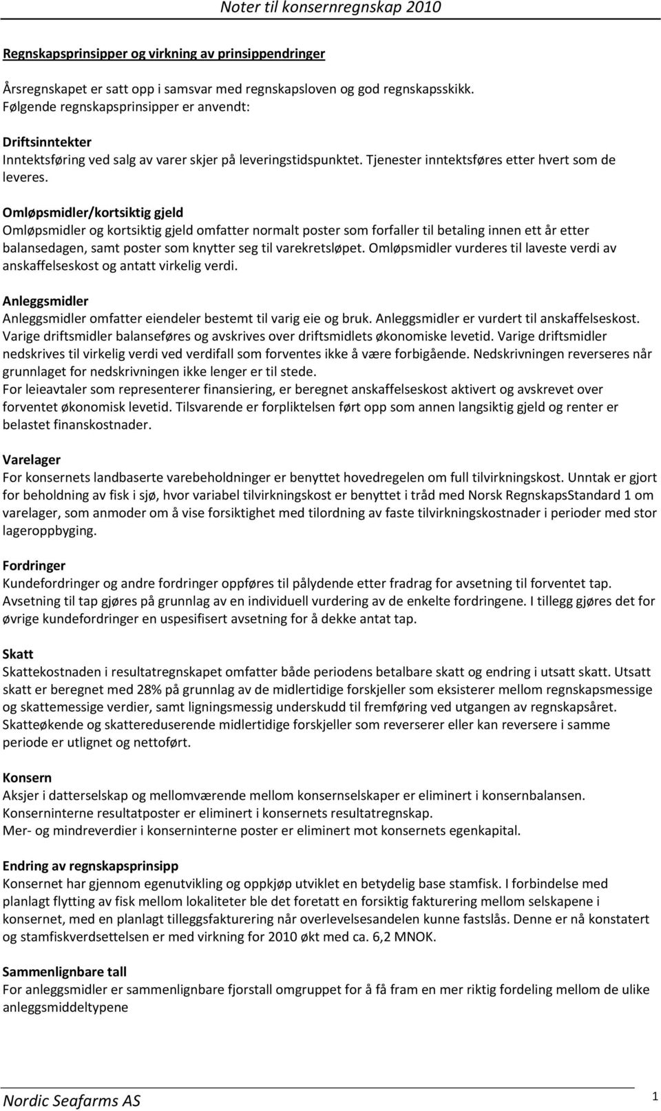 Omløpsmidler/kortsiktig gjeld Omløpsmidler og kortsiktig gjeld omfatter normalt poster som forfaller til betaling innen ett år etter balansedagen, samt poster som knytter seg til varekretsløpet.