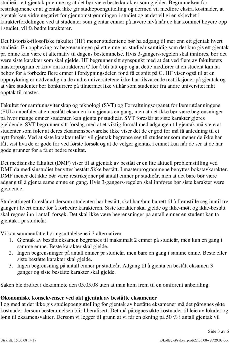 skjevhet i karakterfordelingen ved at studenter som gjentar emner på lavere nivå når de har kommet høyere opp i studiet, vil få bedre karakterer.