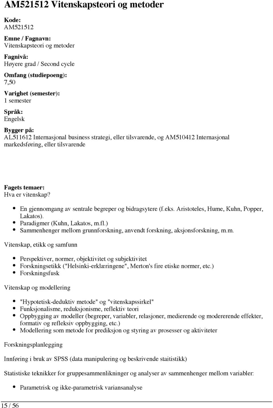 En gjennomgang av sentrale begreper og bidragsytere (f.eks. Aristoteles, Hume, Kuhn, Popper, Lakatos). Paradigmer (Kuhn, Lakatos, m.fl.