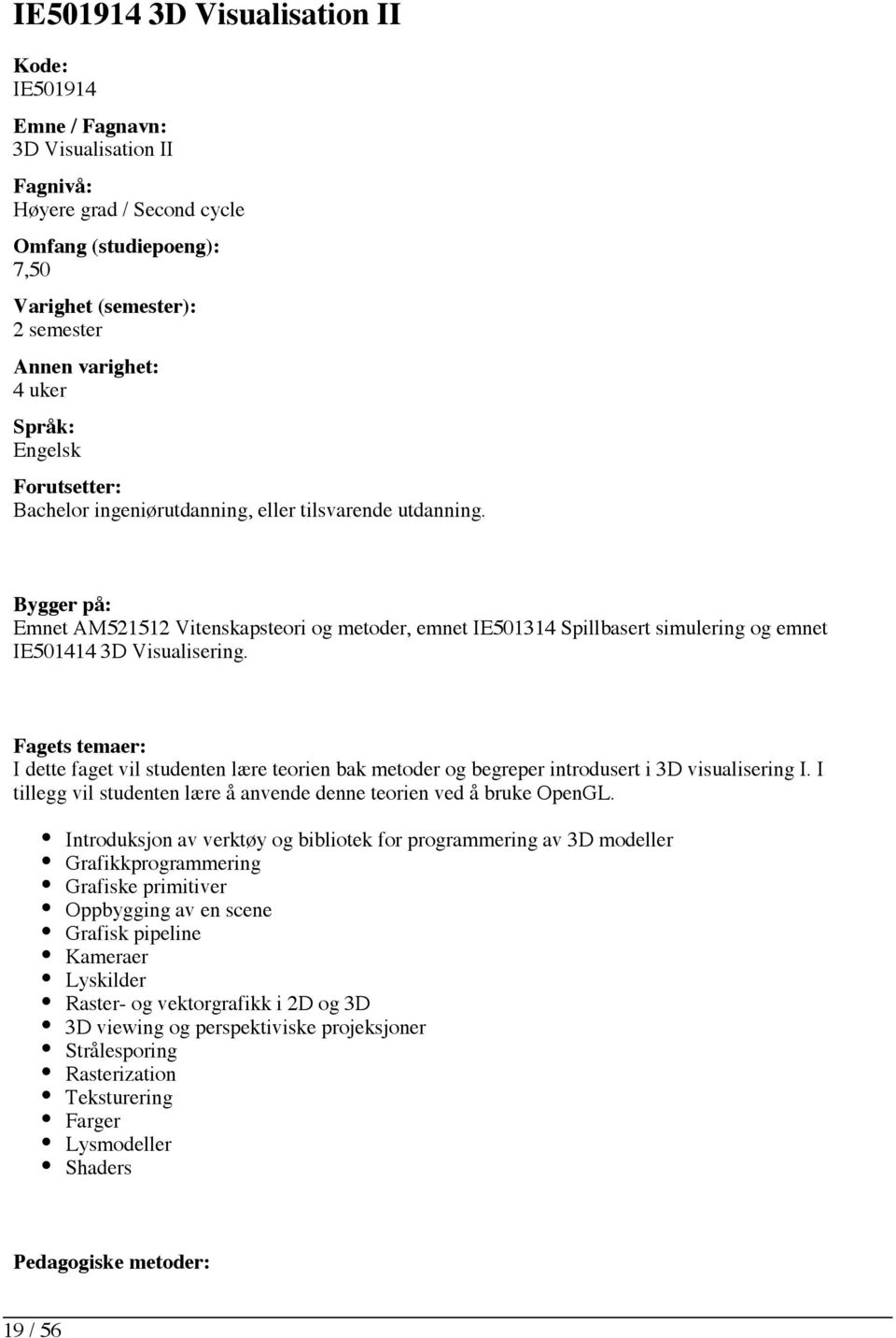 Bygger på: Emnet AM521512 Vitenskapsteori og metoder, emnet IE501314 Spillbasert simulering og emnet IE501414 3D Visualisering.