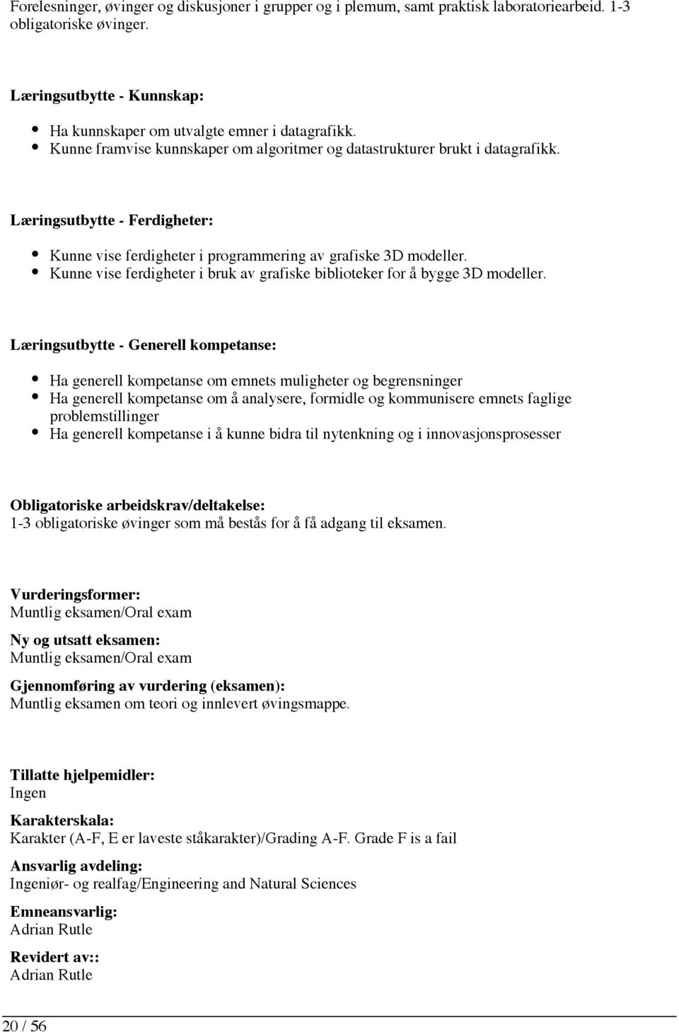 Kunne vise ferdigheter i bruk av grafiske biblioteker for å bygge 3D modeller.