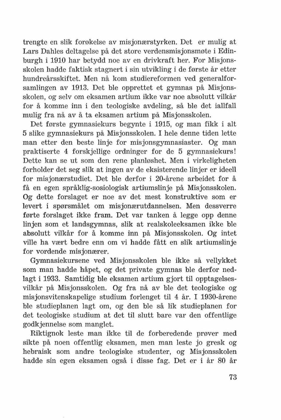 Det ble opprettet et gymnas pi Misjonsskolen, og selv om eksamen artium ikke var noe absolutt vilkir for i komme inn i den teologiske avdeling, si ble det iallfall mulig fra ni av Q ta eksamen artium