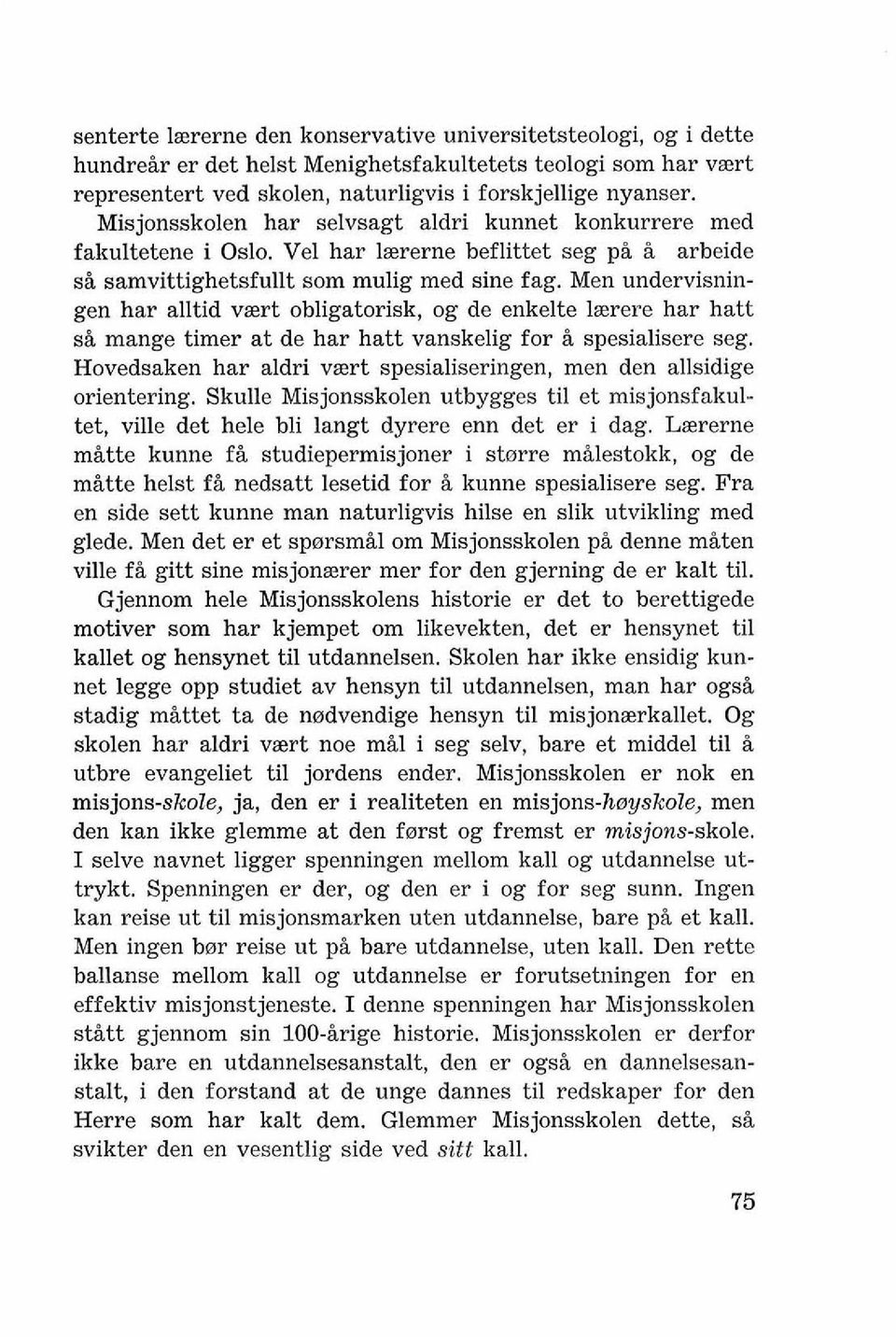 Men undervisningen har alltid vaert obligatorisk, og de enkelte laerere har hatt si mange timer at de har hatt vanskelig for i spesialisere seg.