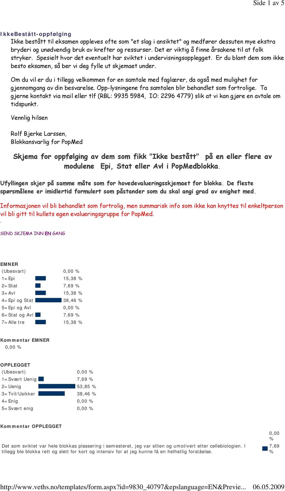 Om du vil er du i tillegg velkommen for en samtale med faglærer, da også med mulighet for gjennomgang av din besvarelse. Opp-lysningene fra samtalen blir behandlet som fortrolige.