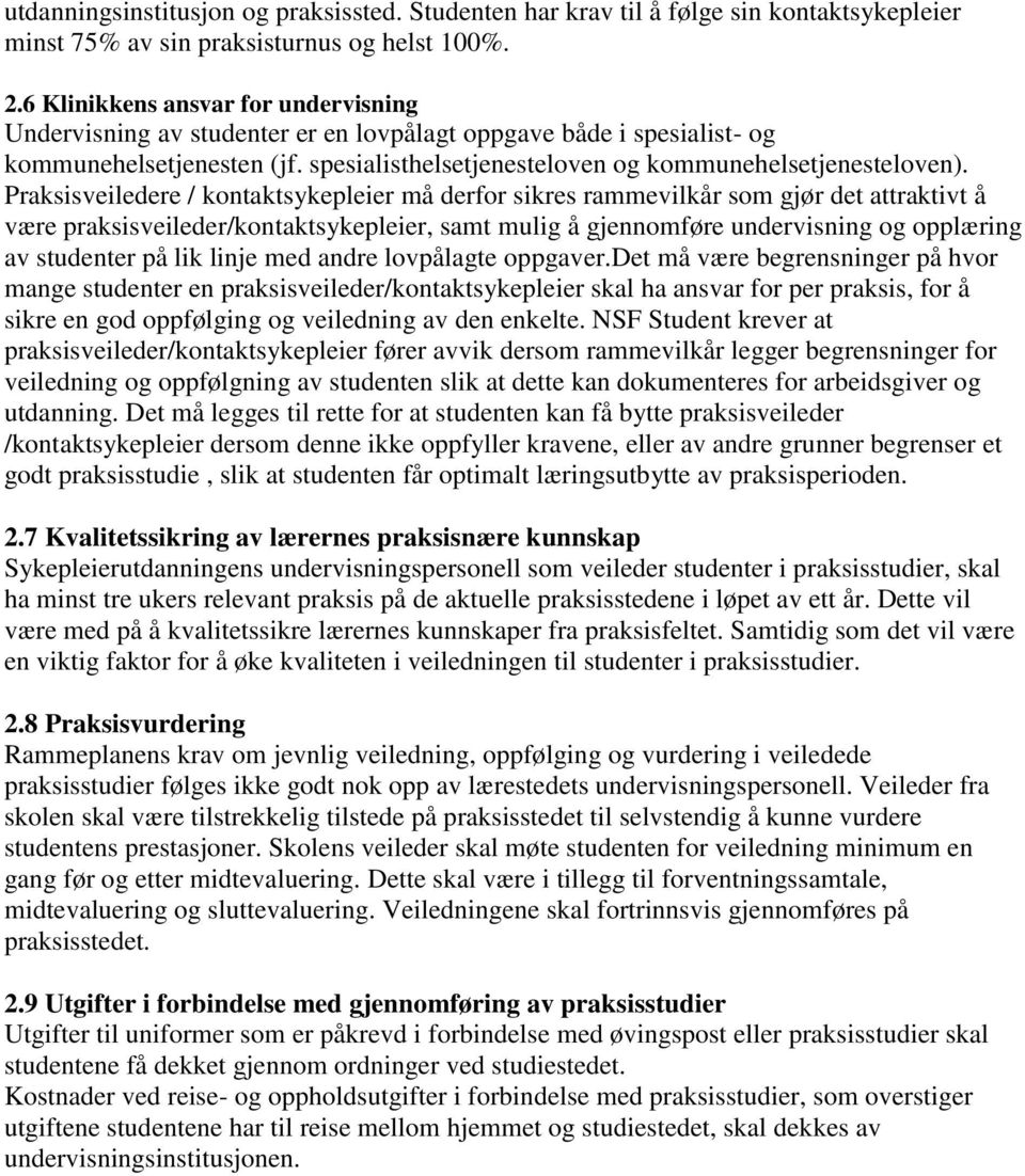 Praksisveiledere / kontaktsykepleier må derfor sikres rammevilkår som gjør det attraktivt å være praksisveileder/kontaktsykepleier, samt mulig å gjennomføre undervisning og opplæring av studenter på