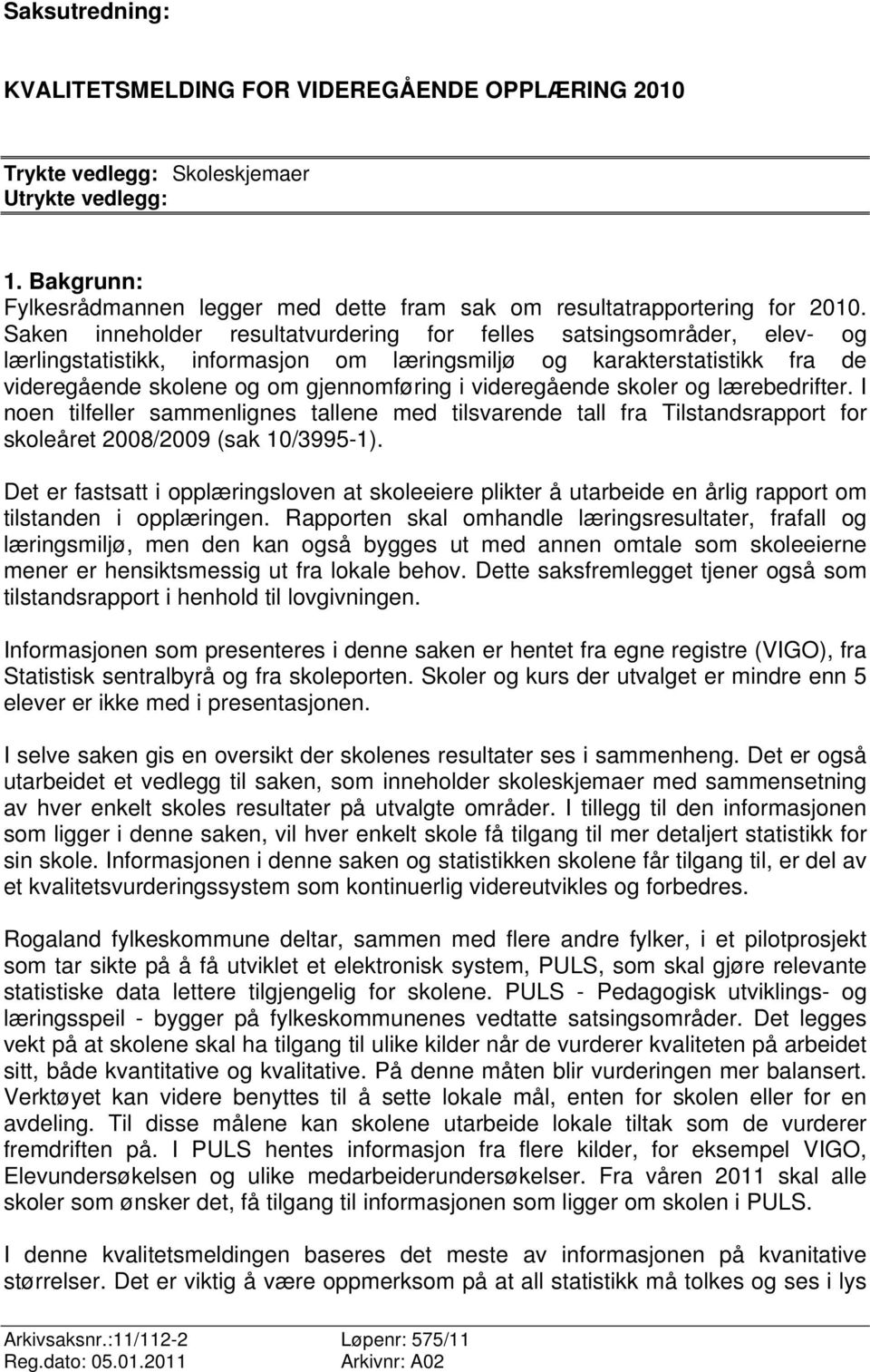 videregående skoler og lærebedrifter. I noen tilfeller sammenlignes tallene med tilsvarende tall fra Tilstandsrapport for skoleåret 2008/2009 (sak 10/3995-1).