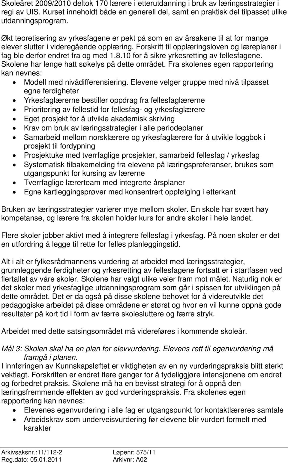 Forskrift til opplæringsloven og læreplaner i fag ble derfor endret fra og med 1.8.10 for å sikre yrkesretting av fellesfagene. Skolene har lenge hatt søkelys på dette området.