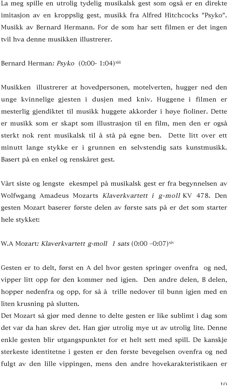 Bernard Herman: Psyko (0:00-1:04) xiii Musikken illustrerer at hovedpersonen, motelverten, hugger ned den unge kvinnelige gjesten i dusjen med kniv.