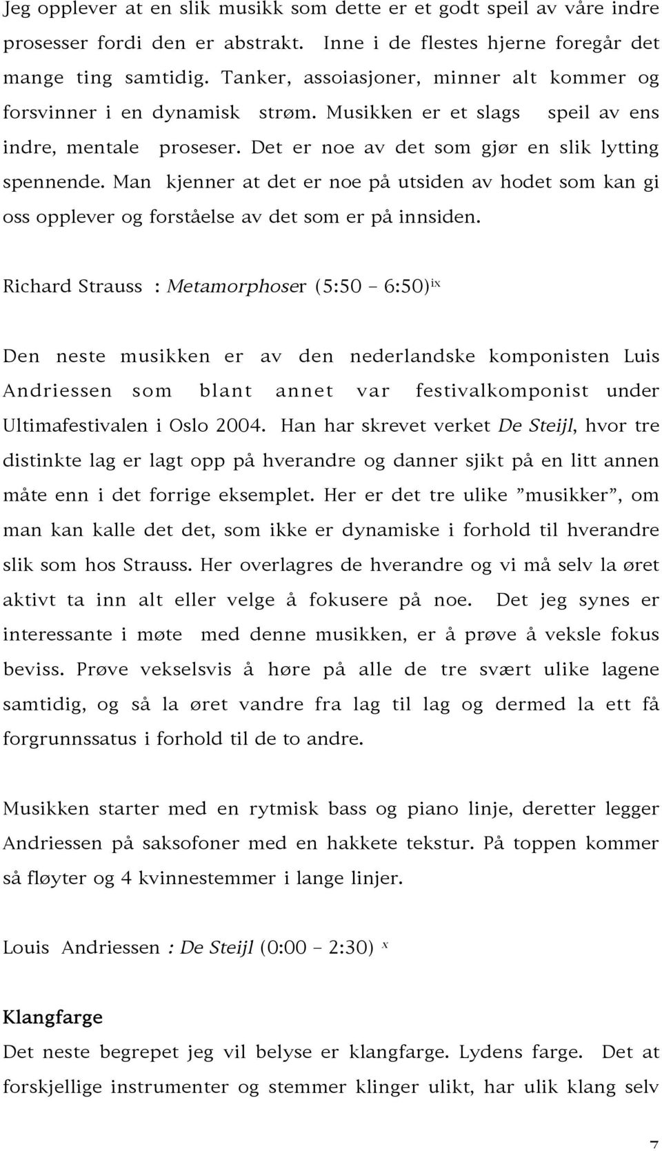 Man kjenner at det er noe på utsiden av hodet som kan gi oss opplever og forståelse av det som er på innsiden.