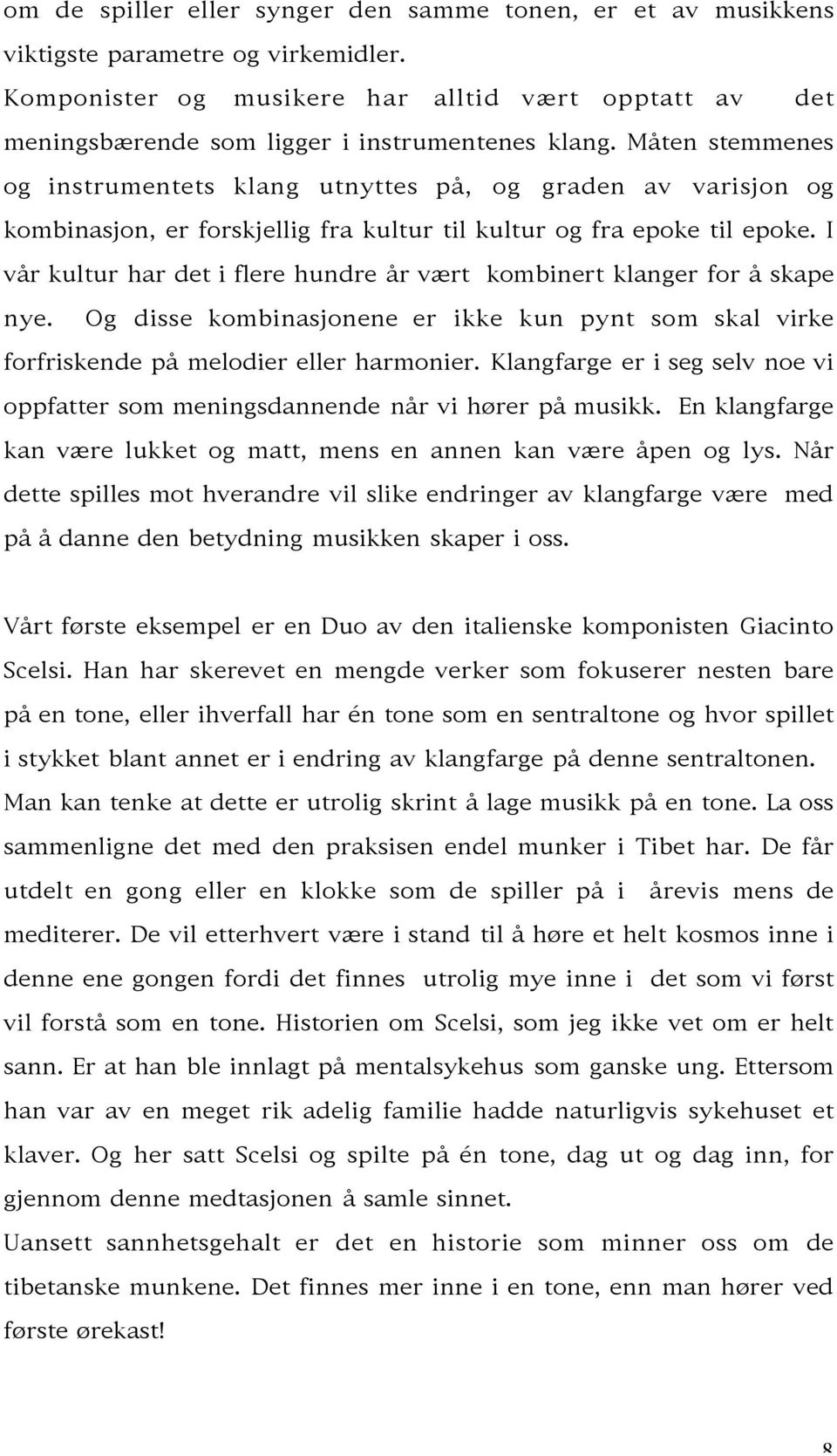 Måten stemmenes og instrumentets klang utnyttes på, og graden av varisjon og kombinasjon, er forskjellig fra kultur til kultur og fra epoke til epoke.