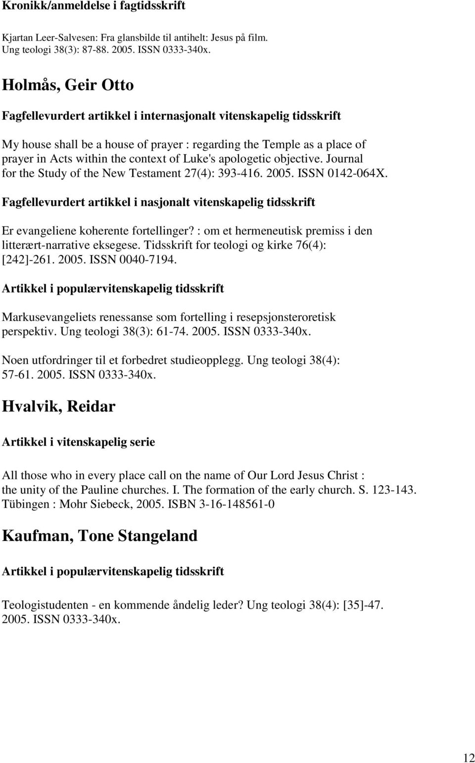 Luke's apologetic objective. Journal for the Study of the New Testament 27(4): 393-416. 2005. ISSN 0142-064X. Er evangeliene koherente fortellinger?