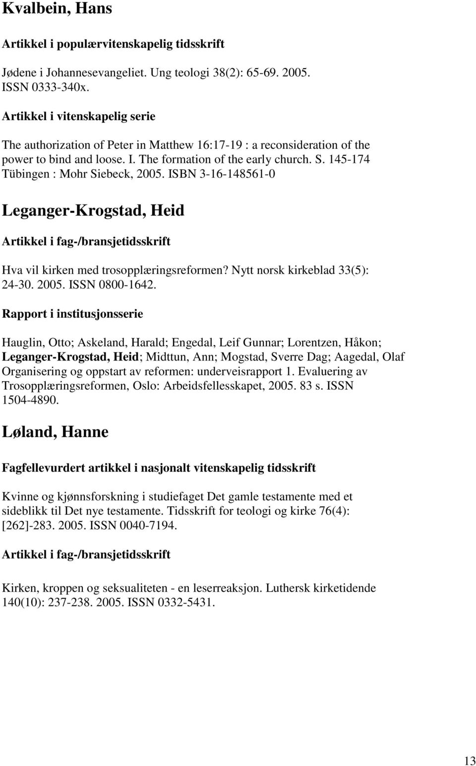 145-174 Tübingen : Mohr Siebeck, 2005. ISBN 3-16-148561-0 Leganger-Krogstad, Heid Hva vil kirken med trosopplæringsreformen? Nytt norsk kirkeblad 33(5): 24-30. 2005. ISSN 0800-1642.