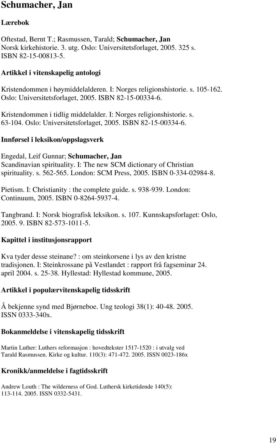 I: Norges religionshistorie. s. 63-104. Oslo: Universitetsforlaget, 2005. ISBN 82-15-00334-6. Innførsel i leksikon/oppslagsverk Engedal, Leif Gunnar; Schumacher, Jan Scandinavian spirituality.